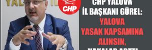 CHP Yalova İl Başkanı Gürel: Yalova yasak kapsamına alınsın vakalar arttı