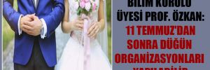 Bilim Kurulu üyesi Prof. Özkan: 11 Temmuz’dan sonra düğün organizasyonları yapılabilir