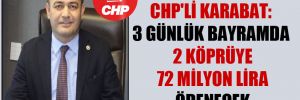 CHP’li Karabat: 3 günlük bayramda 2 köprüye 72 milyon lira ödenecek