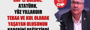 CHP’li Bülbül: Atatürk, yüz yıllardır tebaa ve kul olarak yaşayan ulusunun kaderini değiştirdi