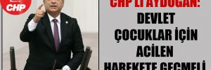 CHP’li Aydoğan: Devlet çocuklar için acilen harekete geçmeli
