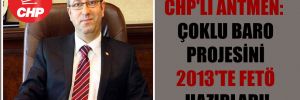 CHP’li Antmen: Çoklu baro projesini 2013’te FETÖ hazırladı!