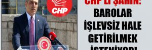 CHP’li Şahin: Barolar işlevsiz hale getirilmek isteniyor!