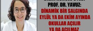 Bilim Kurulu Üyesi Prof. Dr. Yavuz: Dinamik bir salgında eylül ya da ekim ayında okullar açılır ya da açılmaz diyemeyiz