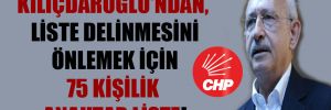 Kılıçdaroğlu’ndan, liste delinmesini önlemek için 75 kişilik anahtar liste!