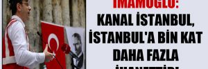 İmamoğlu: Kanal İstanbul, İstanbul’a bin kat daha fazla ihanettir!