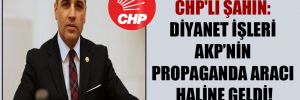 CHP’li Şahin: Diyanet İşleri AKP’nin propaganda aracı haline geldi!