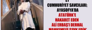 ‘Ey cumhuriyet savcıları; Ayasofya’da Atatürk’e hakaret eden Ali Erbaş’ı derhal mahkemeye sevk edin’