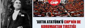 ‘Artık Atatürk’ü CHP’nin de korumaktan tırstığı bir döneme girilmiştir’