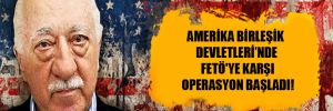 Amerika Birleşik Devletleri’nde FETÖ’ye karşı operasyon başladı!