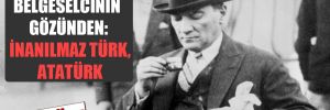 Amerikalı belgeselcinin gözünden: İnanılmaz Türk, Atatürk