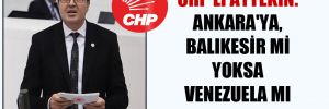 CHP’li Aytekin: Ankara’ya, Balıkesir mi yoksa Venezuela mı daha yakın?