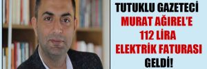 Tutuklu gazeteci Murat Ağırel’e 112 lira elektrik faturası geldi!