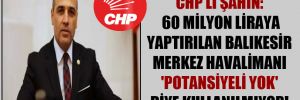CHP’li Şahin: 60 milyon Liraya yaptırılan Balıkesir Merkez Havalimanı ‘Potansiyeli Yok’ diye kullanılmıyor!