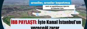 İBB paylaştı: İşte Kanal İstanbul’un vereceği zarar…
