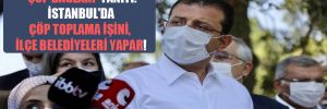 İmamoğlu’ndan Erdoğan’a ‘çöp dağları’ yanıtı: İstanbul’da çöp toplama işini, ilçe belediyeleri yapar!