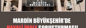 Mardin Büyükşehir’de hayali ihale soruşturması!