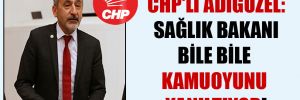 CHP’li Adıgüzel: Sağlık Bakanı bile bile kamuoyunu yanıltıyor!
