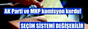 AK Parti ve MHP komisyon kurdu! Seçim sistemi değişebilir