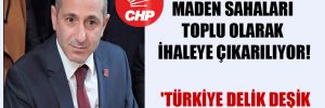 CHP’li Öztunç: Maden sahaları toplu olarak ihaleye çıkarılıyor! ‘Türkiye delik deşik edilecek’