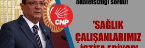 CHP’li Göker ek ödemelerdeki adaletsizliği sordu! ‘Sağlık çalışanlarımız istifa ediyor’