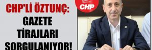 CHP’li Öztunç: Gazete tirajları sorgulanıyor!