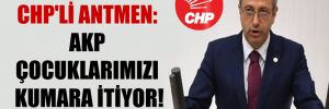 CHP’li Antmen: AKP çocuklarımızı kumara itiyor!