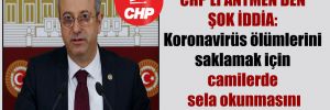 CHP’li Antmen’den şok iddia: Koronavirüs ölümlerini saklamak için camilerde sela okunmasını yasakladılar!