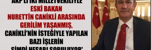 ‘AKP’li iki milletvekiliyle eski bakan Nurettin Canikli arasında gerilim yaşanmış, Canikli’nin isteğiyle yapılan bazı işlerin şimdi hesabı soruluyor’