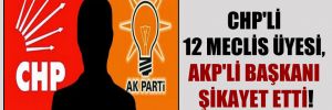 CHP’li 12 meclis üyesi, AKP’li başkanı şikayet etti!
