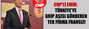 CHP’li Emir: Türkiye’ye grip aşısı gönderen tek firma Fransız!