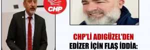CHP’li Adıgüzel’den Edizer için flaş iddia: FETÖ’yle de iş tutmuş!