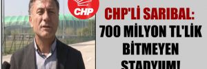 CHP’li Sarıbal: 700 Milyon TL’lik bitmeyen stadyum!