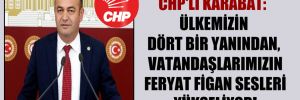 CHP’li Karabat:  Ülkemizin dört bir yanından vatandaşlarımızın feryat figan sesleri yükseliyor!