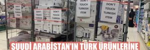 Suudi Arabistan’ın Türk ürünlerine ‘gayriresmi boykotu’ büyüyor