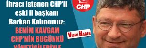 İhracı istenen CHP’li eski il başkanı Barkan Kalınomuz: Benim kavgam CHP’nin bugünkü yöneticileriyle
