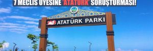 CHP’li belediye başkanı ve 7 meclis üyesine ‘Atatürk’ soruşturması!