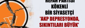 ‘Refah Partisi kökenli bir siyasetçi ‘AKP depresyonda, sıkıntıları büyük’ dedi’