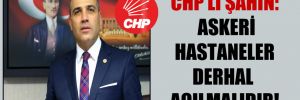 CHP’li Şahin: Askeri hastaneler derhal açılmalıdır!