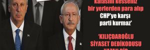 ‘Muharrem İnce’nin kafasını kesseniz bir yerlerden para alıp CHP’ye karşı parti kurmaz’