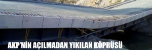 AKP’nin açılmadan yıkılan köprüsü 3.4 milyon lira!