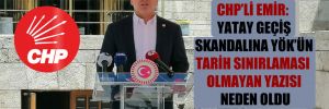 CHP’li Emir: Yatay geçiş skandalına YÖK’ün tarih sınırlaması olmayan yazısı neden oldu
