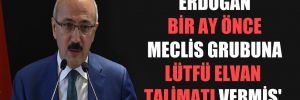 ‘Erdoğan bir ay önce Meclis grubuna Lütfü Elvan talimatı vermiş’
