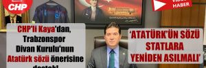 CHP’li Kaya’dan, Trabzonspor Divan Kurulu’nun Atatürk sözü önerisine destek!