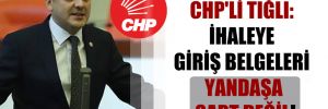 CHP’li Tığlı: İhaleye giriş belgeleri yandaşa şart değil!