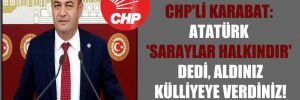 CHP’li Karabat: Atatürk ‘Saraylar halkındır’ dedi, aldınız külliyeye verdiniz!