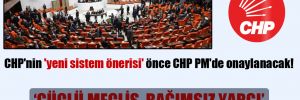 CHP’nin ‘yeni sistem önerisi’ önce CHP PM’de onaylanacak!