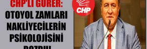 CHP’li Gürer: Otoyol zamları nakliyecilerin psikolojisini bozdu!