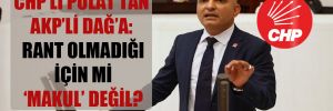 CHP’li Polat’tan AKP’li Dağ’a: Rant olmadığı için mi ‘makul‘ değil?