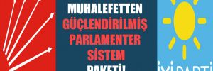 Muhalefetten güçlendirilmiş parlamenter sistem paketi!